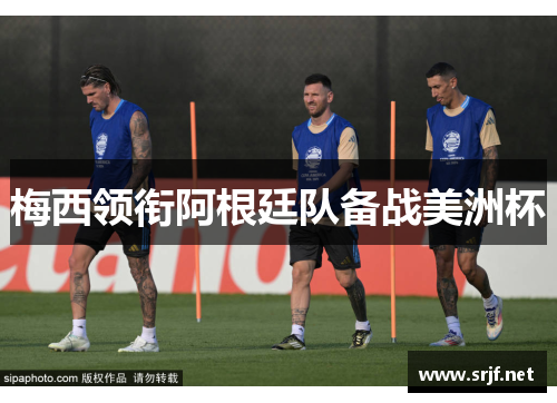 梅西领衔阿根廷队备战美洲杯
